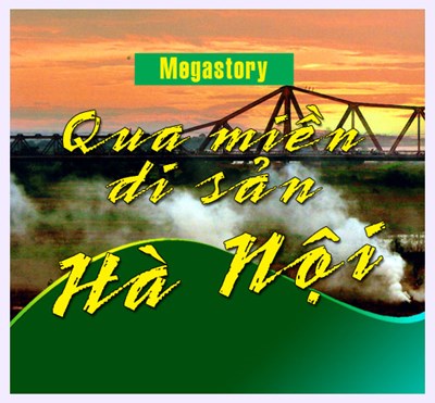 [Megastory] Qua miền di sản Hà Nội