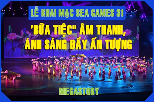 Megastory Lễ Khai mạc SEA Games 31 - bữa tiệc âm thanh, ánh sáng đầy ấn tượng